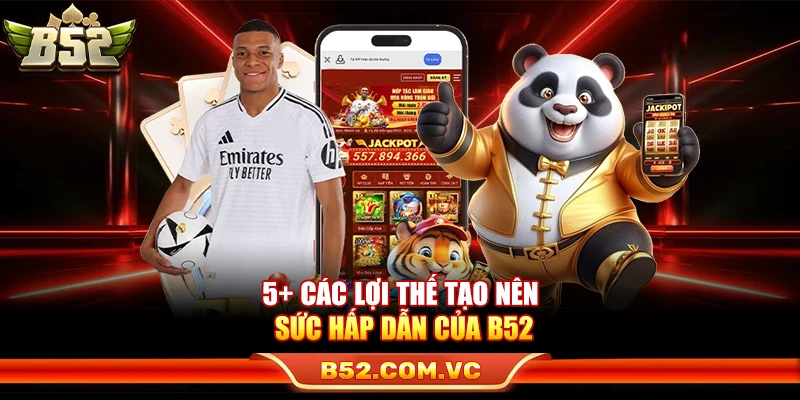 5+ Các lợi thế tạo nên sức hấp dẫn của B52